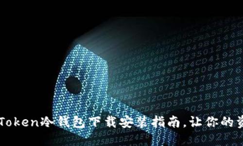 “数字货币的守护者：imToken冷钱包下载安装指南，让你的资产安全如 Fort Knox”