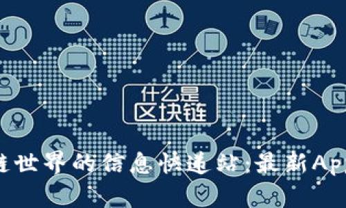 区块链世界的信息快递站：最新App推荐！