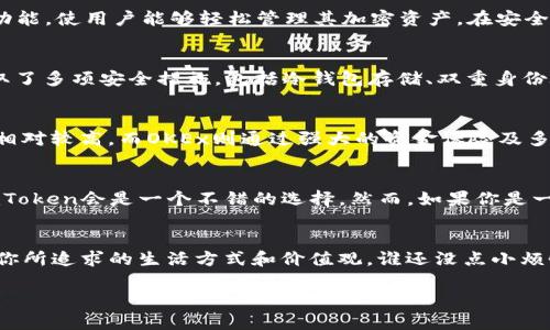 在讨论imToken钱包和OKEx的安全性时，我们可以将这两者比作一座现代城市和一座古老城堡。城市里有诸多现代化的设施，交通便利，但相对来说，潜在的风险与挑战也多；而城堡虽然显得古老，却有着厚重的壁垒和防御机制。现在，让我们深入探讨这两种数字资产管理工具的安全性，以及它们如何适应当今的加密货币环境。

imToken钱包：现代都市的灵活与便捷
imToken是一个非常受欢迎的移动钱包，专为数字资产的存储、管理和交易设计。就像一座现代化的城市，imToken拥有高效的服务和便捷的操作功能，使用户能够轻松管理其加密资产。在安全性方面，imToken采用了多重安全防护措施，包括私钥的本地存储、助记词机制和生物识别技术等，这些都在一定程度上提高了用户资产的安全性。

OKEx：古老城堡的坚固与稳重
OKEx作为一个流行的数字货币交易平台，可以被视为一座古老的城堡。虽然这座城堡也在不断更新和扩展，但其核心理念是稳定与安全。OKEx采取了多项安全措施，包括冷钱包存储、双重身份验证和资金保险策略，旨在保护用户资产不受黑客攻击。

安全性分析：谁更胜一筹？
在安全性方面，imToken和OKEx各有优劣。imToken的优点在于其私钥的本地存储，使用户对自己的资产拥有更高的掌控权，可以说是“安全系数”相对较高。而OKEx则通过强大的资金保险及多种安全机制，提供了相对稳定的交易环境。

用户需求的考虑：选择哪个更适合你？
选择imToken还是OKEx，实际上取决于用户的需求和使用场景。如果你更多的是需要一款便于日常使用的数字钱包，进行小额交易和日常消费，imToken会是一个不错的选择。然而，如果你是一个追求多样化交易和投资的用户，那么OKEx的交易功能和市场深度可能更符合你的需求。

总结：安全但不止于安全
最终，在选择使用imToken或OKEx时，用户不仅要考虑安全性，还要综合考虑使用体验、技术支持以及个人需求。就像选择城市还是城堡，关键在于你所追求的生活方式和价值观。谁还没点小烦恼呢？在这个数字资产管理的时代，做出明智的选择尤为重要。

无论你选择哪个钱包或交易平台，保持警惕，确保自己的操作安全，才能在这个多变的加密市场中游刃有余。