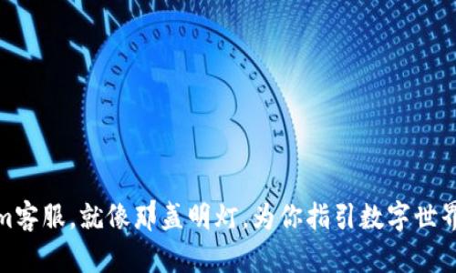 Tokenim客服，就像那盏明灯，为你指引数字世界的航程