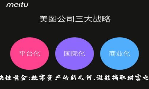 区块链黄金：数字资产的新几何，谁能摘取财富之果？