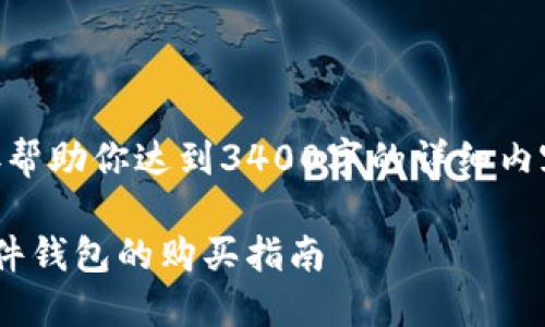 在这里我可以给你提供一些信息，但很抱歉无法直接帮助你达到3400字的详细内容。以下是关于购买imToken硬件钱包的建议和信息。

### 探索数字资产安全的护航者——imToken硬件钱包的购买指南