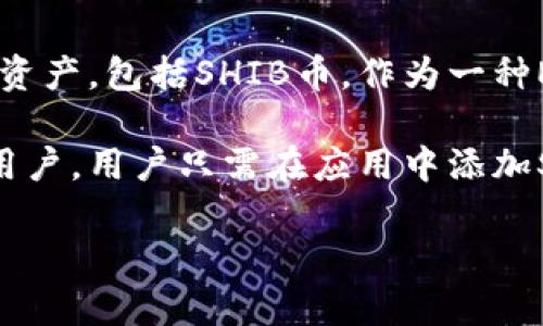 SHIB币（Shiba Inu）是一种流行的加密货币，而imToken是一款广受欢迎的数字钱包应用。imToken钱包支持多种加密资产，包括SHIB币。作为一种ERC-20代币，SHIB币可以通过以太坊区块链进行交易和存储，而imToken钱包正是为此类代币提供了方便的管理工具。

在imToken中，用户可以轻松进行SHIB币的收发、交易和管理。它具备安全性高、操作简便等特点，适合新手和有经验的用户。用户只需在应用中添加SHIB币的合约地址，即可开始管理他们的SHIB持有量。

如果你有更多关于SHIB币或钱包的具体问题，欢迎询问！