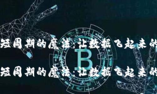 区块链缩短周期的魔法：让数据飞起来的五个秘诀

区块链缩短周期的魔法：让数据飞起来的五个秘诀