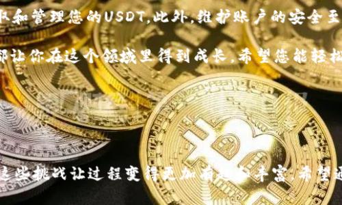 在您使用imToken钱包时，如果遇到创建钱包后没有USDT（或其他代币）的情况，不必担心。这个问题其实非常常见，就如同你在参加派对时发现自己没有带上糖果一样，可能会需要一些时间来了解如何补救。接下来，我们将详细探讨这个问题的原因以及解决方法。

为什么创建钱包后没有USDT？

首先，创建imToken钱包后，没有USDT的原因通常并不复杂，主要有以下几点：

1. **新钱包的基本性质**：在创建imToken钱包时，钱包本身就像一个新出生的婴儿，它是空的，没有任何资产。为了让钱包里有USDT，我们需要手动去添加或接收这些代币。

2. **用户未进行充值**：和任何一种银行账户一样，创建好钱包后，如果不往里面存钱，钱包里就没有钱。在imToken中，如果用户没有通过交易所或其他方式充值USDT，自然就无法在钱包中看到它们。

3. **网络问题**：有时候，我们需要记住技术的脆弱性。就像人们在雨天出门时希望带上伞一样，如果网络不稳定，钱包的余额更新可能会延迟。那么，您就需要耐心等待，看看余额是否会在短时间内更新。 

如何获取USDT？

鉴于以上原因，您可能会想：“那我该如何获得USDT呢？”下面是几种常见的方法：

1. **从交易所购买**：您可以通过各大加密货币交易所（如币安、火币等）购买USDT。这个过程就像在超市购物一样，选择需要的货品、付款，然后将商品放入购物车里。购买成功后，您可以将USDT提取到您的imToken钱包中。记得在提取时填好钱包地址哦！

2. **其他用户转账**：如果您有朋友或者同事已经拥有USDT，他们可以通过转账的方式将USDT发送到你的imToken钱包。这就像借书一样，朋友借给你他的书，你在还书的时候记得归还。

3. **参加空投活动**：有时一些项目方会进行空投活动，向用户免费分发代币。如果您在社交媒体上关注相关项目，可能会获得免费的USDT。毕竟，谁不喜欢免费的东西呢？

如何查看和管理您的USDT？

成功获取USDT后，您可以通过imToken钱包方便地管理它们。查看账户余额也很简单：

1. **打开钱包**：在您的手机上打开imToken应用，登录您的账户，您将看到一个简洁的界面，显示所有持有的资产。

2. **选中USDT**：在主界面上找到USDT，点击进入，您将看到实时的余额信息和交易记录。就像在餐厅点餐，您可以清楚地知道自己点了什么，消费了多少钱。

3. **发送或接收USDT**：如果您想要发送USDT给其他人，或者从其他人那里接收USDT，只需点击相应的按钮，按照提示完成操作。发送和接收的过程非常直观、简单。

维护钱包安全的重要性

关于数字货币，最重要的一点就是安全。就像你会保管好自己的现金和贵重物品一样，您的数字资产也需要给予同样的关注：

1. **备份私钥**：imToken提供了助记词和私钥，确保您将其妥善保管。否则一旦丢失，就像把家里的钱丢给陌生人再也找不回来了。

2. **启用双重认证**：如同你在银行开户时使用的安全策略，双重认证可以为您提供额外的保护层，不让不法分子轻易入侵。

3. **定期检查账户**：建议您定期登录imToken查看账户，并尽量避免在公共Wi-Fi网络下进行操作，以防止信息泄露。

总结与建议

在使用imToken钱包的过程中，创建账户后没有USDT是一个普遍的问题，只需了解其原因并通过上述方法获取和管理您的USDT。此外，维护账户的安全至关重要，这关系到您的数字资产是否能够得到妥善保护。

同时，还要记得，海纳百川，有容乃大，数字货币的世界也在于不断学习和探索。每一次的操作、每一次的交易，都让你在这个领域里得到成长。希望您能轻松愉快地玩转imToken钱包，成为加密货币的掌握者！

最后，谁还没点小烦恼呢？就让这些烦恼随风而去，带着美好的祝愿走入数字货币的海洋吧！

后记

使用imToken钱包的旅程也许会有些曲折，如同一场长途旅行，全过程会遇到各种各样的意外和挑战，但正是这些挑战让过程变得更加有趣和丰富。希望通过这篇文章，能够给您带来一些启发和帮助。如果您还有其他问题，欢迎随时咨询，一起探讨，共同进步！