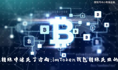 当你在转账中迷失了方向：imToken钱包转账失败的那些事