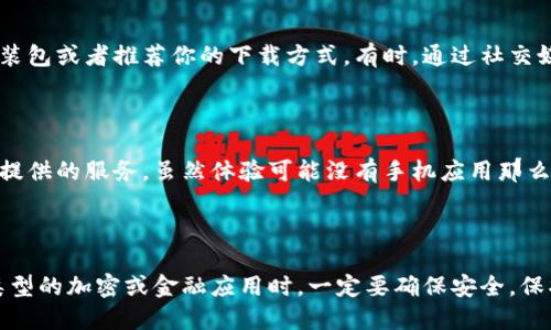 在中国大陆，由于政策和市场环境的原因，某些应用程序和服务可能无法直接下载或访问，其中包括一些区块链钱包应用如imToken。如果你想在大陆下载imToken，可以按照以下方法进行：

### 1. 使用官方渠道

首先，你可以访问imToken的官方网站，通常他们会提供下载链接。请注意，确保你访问的是官方渠道，以避免下载到恶意软件。

### 2. 使用VPN

如果你在大陆地区无法直接访问应用商店或官方网站，你可以考虑使用VPN服务。VPN（虚拟专用网络）可以帮助你绕过地域限制，访问国外的网络。

- **选择好评的VPN**：在选择VPN时，尽量选择用户评价较高、连接速度快的服务。
- **连接海外服务器**：连接到一个国外服务器后，尝试访问imToken的下载页面，通常这样可以直接下载应用。

### 3. 第三方应用商店

在一些第三方应用商店中，可能会有imToken的下载链接。在这里下载需要小心，确保来源可靠。

- **应用宝、豌豆荚等**：这些都是常见的第三方应用商店，可以搜索imToken，查看下载情况。
- **注意安全**：在这种地方下载应用时，务必查看评论和评分，确保应用的安全性。

### 4. 从朋友或社交媒体获取

如果你的朋友或社交圈里有人已经下载了imToken，可以请他们分享安装包或者推荐你的下载方式。有时，通过社交媒体或微信等平台，可以找到直接的下载链接。

### 5. 在手机上使用网页端

如果实在无法下载到手机应用，你可以考虑直接在网页上使用imToken提供的服务。虽然体验可能没有手机应用那么好，但基本的功能通常是可以使用的。

---

以上是几个可行的下载imToken的方式，但请注意，在下载和使用任何类型的加密或金融应用时，一定要确保安全，保护好自己的资产和信息。