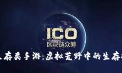 区块链生存类手游：虚拟荒野中的生存探险之旅