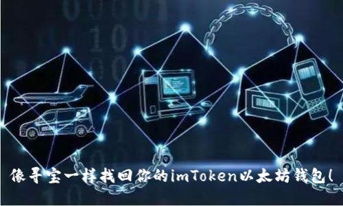 像寻宝一样找回你的imToken以太坊钱包！