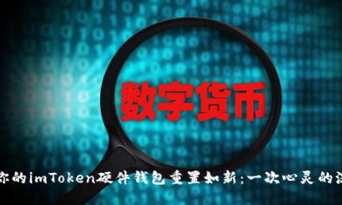 让你的imToken硬件钱包重置如新：一次心灵的洗礼