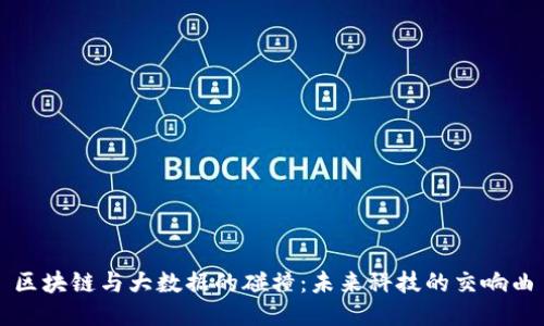 区块链与大数据的碰撞：未来科技的交响曲