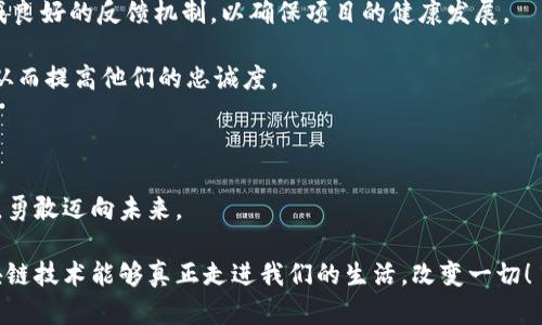 区块链发展的迷雾：前路茫茫的探索者

在这个数字化快速发展的时代，区块链技术作为一颗冉冉升起的新星，吸引了无数目光。想象一下，区块链就像是一个巨大的迷宫，里面布满了各种可能性和机遇，然而，要在这个迷宫中找到正确的方向并不容易。是的，区块链的发展面临着许多困境，犹如迷雾般缠绕着探索者的视线，令人捉摸不透。那么，这些困境具体有哪些呢？让我们一起揭开这个迷雾，探索区块链发展中的障碍与挑战。

一、技术性难题：如同琐碎拼图

区块链技术本身并不是一蹴而就的，像拼图游戏一样，有许多小块需要完美契合。首先，区块链的扩展性问题就像是一块拼图的边缘，难以快速拼接。尽管比特币和以太坊等领先项目已经取得了一定程度的成功，但在承载更大规模的应用时，它们往往面临交易速率和存储问题的挑战。想象一下，一个盛大的派对，邀请了成千上万的嘉宾，但门口的安检却让每个人都排起了长队，想要进入派对却又不得不耐心等待。

此外，区块链技术的互操作性也令人担忧。不同的区块链网络之间就像是几条平行的轨道，虽然各自运作良好，但却难以实现有效的沟通合作。比如，如何让比特币与以太坊互相理解、互相传递信息，像两位不懂外语的旅客，虽同在机场却无法打招呼。

二、法规与监管：如同无形的桎梏

如果说技术性难题是区块链发展的硬伤，那么法规与监管就是那无形的桎梏，时时刻刻都在制约着区块链的脚步。各国对区块链及加密货币的态度各异，就如同一张复杂的法律地图。有的国家积极拥抱，有的则持保留态度。法律法规的不确定性让企业感到如同在玩“俄罗斯轮盘”，随时可能面临法律风险。

例如，在某些国家，央行数字货币的推出虽然带来了发展的机遇，但同时也给区块链行业增加了额外的监管压力。这就像一场游戏，规则不断变动，参与者需要不断调整策略以适应新环境。难怪很多企业在这条路上踌躇不前，不知道自己该如何选择。

三、用户接受度：习惯的转变如同蹒跚学步

站在“懒人经济”的时代，用户的接受度作为区块链发展的重要因素，往往被忽略。然而，用户习惯的转变就如同一个小宝宝在学步，既需要时间也需要支持。尽管区块链技术具有去中心化、安全性高等优点，但对于许多人来说，使用起来却并不那么方便。想象一下，谁还没点小烦恼呢？一个普通用户在面对复杂的数字钱包和密钥管理时，不免感到不知所措。

为了促进用户接受度，项目方需要提供更易用的界面和体验，正如在儿童游乐场里，应该有合适的游乐设施让小朋友们快乐玩耍，而不是让他们面对高难度的挑战。教育用户、提供必要的培训和支持，才是真正实现区块链普及的关键。

四、市场竞争：如同一场激烈的马拉松

在区块链的世界里，市场竞争日趋白热化，像极了一场没有终点的马拉松。可以说，区块链项目50%是技术，50%是市场。而在这个领域新项目层出不穷，如雨后春笋般冒出，导致竞争日益激烈。不少项目为了夺得市场份额，拼命推广自己，反而使得整个市场陷入“过度宣传”的怪圈。

有时，用户甚至会被信息淹没，像是在噪音中寻找一首动人的旋律，难以做出理性的判断。因此，在这样的市场环境中，只有提供独特的价值主张，并且专注于品质与用户体验的项目才能够脱颖而出，赢得市场的青睐。

五、社区建设：如同一座基于信任的城堡

区块链项目的成功往往离不开活跃和忠诚的社区支持。社区的建设就像是一座基于信任的城堡，缺乏信任基础的城堡随时可能崩溃。社区中的投资者、开发者与用户需要密切互动，形成良好的反馈机制，以确保项目的健康发展。

然而，如何有效地建设社区，维护信任关系却并非易事。就如同经营一门生意，有时需要用心去倾听客户的需求和反馈。透明的沟通、定期的更新与维护，让每一位成员都感受到参与感，从而提高他们的忠诚度。

结论：拥抱变革，战胜困境的曙光

虽然如今区块链发展面临诸多困境，但这其中也蕴含着无穷的机会。我们正处在一个快速变革的时代，毫无疑问，区块链将继续被赋予新的使命和挑战。我们要像探索者一样，不畏艰险，勇敢迈向未来。

只有不断解决技术难题、积极应对法规监管、提升用户接受度、敢于在市场中拼搏、加快社区建设，才能让区块链技术在这片繁荣的数字化海洋中乘风破浪。让我们一起期待那一天，区块链技术能够真正走进我们的生活，改变一切！