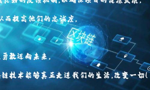 区块链发展的迷雾：前路茫茫的探索者

在这个数字化快速发展的时代，区块链技术作为一颗冉冉升起的新星，吸引了无数目光。想象一下，区块链就像是一个巨大的迷宫，里面布满了各种可能性和机遇，然而，要在这个迷宫中找到正确的方向并不容易。是的，区块链的发展面临着许多困境，犹如迷雾般缠绕着探索者的视线，令人捉摸不透。那么，这些困境具体有哪些呢？让我们一起揭开这个迷雾，探索区块链发展中的障碍与挑战。

一、技术性难题：如同琐碎拼图

区块链技术本身并不是一蹴而就的，像拼图游戏一样，有许多小块需要完美契合。首先，区块链的扩展性问题就像是一块拼图的边缘，难以快速拼接。尽管比特币和以太坊等领先项目已经取得了一定程度的成功，但在承载更大规模的应用时，它们往往面临交易速率和存储问题的挑战。想象一下，一个盛大的派对，邀请了成千上万的嘉宾，但门口的安检却让每个人都排起了长队，想要进入派对却又不得不耐心等待。

此外，区块链技术的互操作性也令人担忧。不同的区块链网络之间就像是几条平行的轨道，虽然各自运作良好，但却难以实现有效的沟通合作。比如，如何让比特币与以太坊互相理解、互相传递信息，像两位不懂外语的旅客，虽同在机场却无法打招呼。

二、法规与监管：如同无形的桎梏

如果说技术性难题是区块链发展的硬伤，那么法规与监管就是那无形的桎梏，时时刻刻都在制约着区块链的脚步。各国对区块链及加密货币的态度各异，就如同一张复杂的法律地图。有的国家积极拥抱，有的则持保留态度。法律法规的不确定性让企业感到如同在玩“俄罗斯轮盘”，随时可能面临法律风险。

例如，在某些国家，央行数字货币的推出虽然带来了发展的机遇，但同时也给区块链行业增加了额外的监管压力。这就像一场游戏，规则不断变动，参与者需要不断调整策略以适应新环境。难怪很多企业在这条路上踌躇不前，不知道自己该如何选择。

三、用户接受度：习惯的转变如同蹒跚学步

站在“懒人经济”的时代，用户的接受度作为区块链发展的重要因素，往往被忽略。然而，用户习惯的转变就如同一个小宝宝在学步，既需要时间也需要支持。尽管区块链技术具有去中心化、安全性高等优点，但对于许多人来说，使用起来却并不那么方便。想象一下，谁还没点小烦恼呢？一个普通用户在面对复杂的数字钱包和密钥管理时，不免感到不知所措。

为了促进用户接受度，项目方需要提供更易用的界面和体验，正如在儿童游乐场里，应该有合适的游乐设施让小朋友们快乐玩耍，而不是让他们面对高难度的挑战。教育用户、提供必要的培训和支持，才是真正实现区块链普及的关键。

四、市场竞争：如同一场激烈的马拉松

在区块链的世界里，市场竞争日趋白热化，像极了一场没有终点的马拉松。可以说，区块链项目50%是技术，50%是市场。而在这个领域新项目层出不穷，如雨后春笋般冒出，导致竞争日益激烈。不少项目为了夺得市场份额，拼命推广自己，反而使得整个市场陷入“过度宣传”的怪圈。

有时，用户甚至会被信息淹没，像是在噪音中寻找一首动人的旋律，难以做出理性的判断。因此，在这样的市场环境中，只有提供独特的价值主张，并且专注于品质与用户体验的项目才能够脱颖而出，赢得市场的青睐。

五、社区建设：如同一座基于信任的城堡

区块链项目的成功往往离不开活跃和忠诚的社区支持。社区的建设就像是一座基于信任的城堡，缺乏信任基础的城堡随时可能崩溃。社区中的投资者、开发者与用户需要密切互动，形成良好的反馈机制，以确保项目的健康发展。

然而，如何有效地建设社区，维护信任关系却并非易事。就如同经营一门生意，有时需要用心去倾听客户的需求和反馈。透明的沟通、定期的更新与维护，让每一位成员都感受到参与感，从而提高他们的忠诚度。

结论：拥抱变革，战胜困境的曙光

虽然如今区块链发展面临诸多困境，但这其中也蕴含着无穷的机会。我们正处在一个快速变革的时代，毫无疑问，区块链将继续被赋予新的使命和挑战。我们要像探索者一样，不畏艰险，勇敢迈向未来。

只有不断解决技术难题、积极应对法规监管、提升用户接受度、敢于在市场中拼搏、加快社区建设，才能让区块链技术在这片繁荣的数字化海洋中乘风破浪。让我们一起期待那一天，区块链技术能够真正走进我们的生活，改变一切！