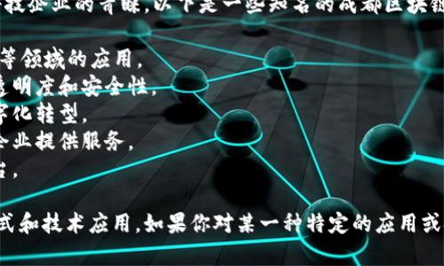 在成都，区块链行业近年来发展迅速，吸引了许多创业公司和科技企业的青睐。以下是一些知名的成都区块链公司：

1. **平安科技**：专注于区块链技术的研发，致力于金融、医疗等领域的应用。
2. **链家科技**：利用区块链技术改进房地产交易流程，提高透明度和安全性。
3. **世纪互联**：提供云计算和区块链解决方案，推动行业数字化转型。
4. **中链科技**：专注于区块链基础设施和应用开发，为各类企业提供服务。
5. **成都微链科技**：研发区块链技术，提供数字资产交易平台。

此外，还有许多初创企业和团队在区块链领域探索新的商业模式和技术应用。如果你对某一种特定的应用或技术感兴趣，可以进一步了解这些公司的具体项目和发展历程。