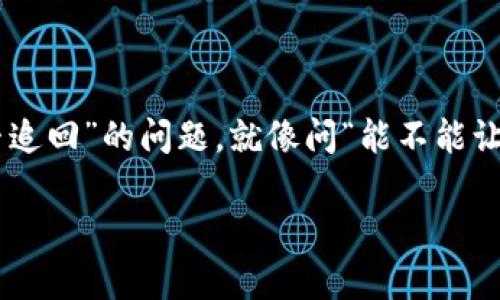 在数字货币的世界里，转账的不可逆性是一个常识。比如，当你将一枚虚拟硬币投入一个特定的口袋后，它就不会再从那个口袋里自动飞回你的手中。因此，关于“imtoken钱包转错账能否追回”的问题，就像问“能不能让一颗已经放飞的气球回到你的手中？”其实，这都是出自于对数字货币的特性和钱包使用不够熟悉。接下来，我们将深入探讨这一问题，并提供一些建议，帮助你更好地管理你的数字资产。

数字钱包转账误操作：为什么错过了追回的机会？