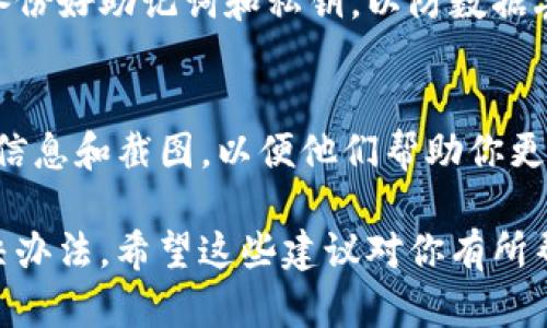 在使用imToken钱包时，如果你遇到无法转账的情况，这可能是由多种原因引起的。以下是一些可能的原因及相应的解决方案，希望能帮助你解决这个问题。

1. 网络连接问题
有时候，网络连接不稳定会导致转账失败。确保你的设备连接到一个稳定的网络，可以尝试重新连接Wi-Fi或切换到移动数据。

2. 钱包版本过旧
如果你使用的imToken钱包版本较旧，可能会出现一些功能上的限制。记得定期检查更新，通过应用商店或者官网更新到最新版本，以确保最佳的使用体验。

3. 余额不足
转账需要消耗相应的交易费用（Gas费），如果你的钱包中没有足够的余额以支付这些费用，那么交易将无法完成。检查一下你的余额是否足够。谁还没点小烦恼呢？

4. 合约问题
如果你是在进行代币转账，确保你转账的代币是ERC20标准或其他兼容标准的代币，有些代币由于合约设计的原因可能不支持转账，导致失败。

5. 防火墙或安全软件
有些安全软件或防火墙可能会误判钱包应用的行为，导致无法正常使用。可以尝试暂时关闭这些安全软件，然后再尝试转账。

6. 钱包恢复或重置
如果以上方法都没有解决问题，可以尝试恢复钱包。注意，恢复钱包之前要备份好助记词和私钥，以防数据丢失。

7. 联系客服支持
如果你还是无法解决问题，可以尝试联系imToken的客服支持，提供详细的信息和截图，以便他们帮助你更快地解决问题。

在面对无法转账的困扰时，不要慌张，逐一排查以上几点，通常可以找到解决办法。希望这些建议对你有所帮助，让你的imToken钱包使用更加顺畅！如果还有其他疑问，欢迎随时咨询。