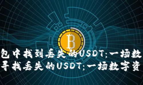 如何在imToken钱包中找到丢失的USDT：一场数字资产的寻宝之旅
在imToken钱包中寻找丢失的USDT：一场数字资产的寻宝之旅