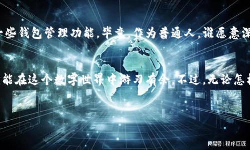 探讨ImToken：能否导入相同的钱包？

在数字货币的世界中，钱包就像一个安全的宝箱，存储着我们的资产和隐私。而ImToken作为一个热门的钱包应用，常常引发用户的各种疑问。其中，能否导入相同的钱包便成了不少用户心中的一团迷雾。今天，我们就来深挖这个问题，给它理清思路。

理解钱包的本质
在深入探讨之前，我们先来理解一下钱包的基本概念。数字货币钱包是用于存储、管理和交易数字资产的工具。它不是存储在钱包里的具体资产，而是与区块链上的资产关联的一串私钥。钱包的类型有很多，包括热钱包、冷钱包等等，就像银行的不同账户一样，功能各有千秋。

ImToken的特点
ImToken是一款功能强大的数字资产钱包，基本上可以满足大部分用户的需求。它支持多种主流的公链资产，界面友好、操作简单，被众多用户所喜爱。不过，它是否支持导入相同的钱包呢？让我们继续剖析。

导入钱包的方式
在ImToken中，用户通常通过助记词、私钥或Keystore文件来导入钱包。这个过程就像是一个密码保护箱，只要你有钥匙，无论你在哪个地方，都能打开它，查看里面的宝物。

能否导入相同的钱包？
答案是：可以！你可以在ImToken中通过助记词或私钥的方式导入相同的数字钱包。无论你是个性化的投资者，还是只想要一个简单的策略，你都可以在不同设备上重复导入钱包。但这里要注意的一点是，导入同一个钱包可能会导致和另一个设备上的交易记录重复同步。

风险提示
但在享受便利的同时，也需谨慎。谁还没点小烦恼呢？如果不同的设备在同一时间尝试进行交易，可能会导致资产的丢失或交易失败。这就像是一场保险箱的较量，你得确保钥匙不要乱给别人，因为一旦钥匙被复制，可能会有意外的“访客”光临你的宝箱。

如何安全地管理多钱包
对于同时使用多个钱包的用户，建议你使用ImToken的分割功能。这就像把不同的珍宝分别放在不同的箱子里，更安全，也方便管理。你可以为每个钱包设置不同的助记词和密码，这样即便有一天丢失了某个箱子的钥匙，也不会影响到其它的存宝。

用户体验与评价
用户对于ImToken的评价，往往是良好的。许多用户称赞它的界面设计直观明了，帮助新手迅速上手。但也有一些使用者反馈，希望能够更加简化一些钱包管理功能。毕竟，作为普通人，谁愿意深陷在繁琐的数字货币管理中？

小结
所以，关于导入相同钱包的疑惑，答案是肯定的。在ImToken，你可以随意导入和管理自己的钱包，享受数字资产的便捷与安全。只要你谨慎操作，就能在这个数字世界中游刃有余。不过，无论怎样，安全永远是第一位的，切勿因为便利而忽略了应有的风险防范。希望每一个投资者都能够像开宝箱一样，轻松愉快地享受数字资产带来的乐趣。

ImToken, 导入钱包, 数字货币, 钱包安全/guanjianci
ImToken：你的数字资产宝箱是否能重复开启？