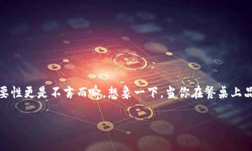 野生菌的区块链溯源：解锁美味的密码

在现代农业与食品安全领域，区块链技术如同一位披着隐形斗篷的侦探，帮助我们追踪每一份食物的来源。当谈到野生菌，尤其是那些珍稀的野生蘑菇时，其溯源的重要性更是不言而喻。想象一下，当你在餐桌上品尝到一份美味的野生菌料理时，能准确无误地了解到它的成长故事，那是一种多么美妙的体验！本文将详细介绍野生菌的区块链溯源方法，助你踏入神秘的菌类世界。

区块链技术让每一朵蘑菇都有了身世之谜