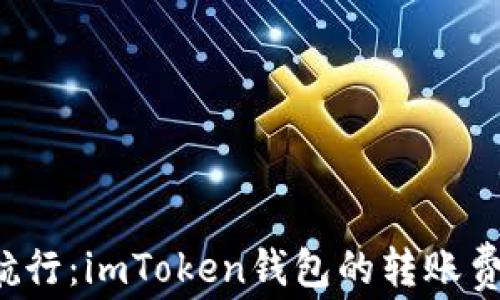 
在数字货币海洋中航行：imToken钱包的转账费就像船票，一路向前
