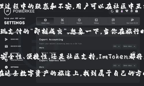 数字资产的护航员：ImToken官网，安卓用户的境外出行必备工具

guanjianziImToken, 数字资产, 安卓, 境外/guanjianzi

引言：数字钱包的春天
时光荏苒，科技的巨轮滚滚向前，数字资产已经成为我们生活中不可或缺的一部分。如果把传统的钱包比作桌上的古董，那么数字钱包ImToken就像是一艘破浪而行的现代游艇，带我们穿越数字海洋，畅游资产世界。尤其对于安卓用户来说，ImToken官网无疑是我们在境外出行的“护航员”。

ImToken官网：数字资产管理的金钥匙
在众多数字钱包中，ImToken以其出色的用户体验和强大的功能脱颖而出。如同是建筑师手中的图纸，ImToken官网为用户精心设计了管理数字资产的各类工具。从数字货币的存储、交易到跨链转账，ImToken官网如同一位经验丰富的向导，引领用户在广阔的数字货币天地中轻松畅游。

而在这场数字资产的遍历中，为何安卓用户尤其需要ImToken呢？答案就是“随时随地，总在手边”。试想一下，当你在境外旅行时，如果能随时通过手机管理自己的数字资产，何其方便！即使面对光怪陆离的外汇市场，ImToken也能助你稳步前行。

功能强大的数字资产管理工具
ImToken不仅仅是一个钱包，它更像是一位全能的财务顾问。在官网上，我们可以看到几个关键功能，这些功能就像是旅行中的必备装备，让我们的数字资产管理之旅无后顾之忧。

h4安全性：数字资产的护身符/h4
安全性无疑是每一个数字钱包的重中之重。ImToken采用了多重加密技术，以及本地私钥存储，确保用户的资产安全。如同勇士身上的盔甲，ImToken把用户的数字货币保护得如同铜墙铁壁，再也不用担心资产被盗的烦恼，毕竟“谁还没点小烦恼呢？”

h4便捷的跨链功能/h4
ImToken支持众多主流公链资产，让用户能在不同链之间自由穿梭。就好比在一个大型商场里，各个品牌店铺整齐划一，用户想要的商品都触手可及。所以，无论你是想在以太坊中交易，还是在波场中存储资产，ImToken都能轻松满足你的需求。

h4简单明了的用户界面/h4
数码时代，简约即是美。ImToken官网的界面设计十分友好，用户可以快速上手。就像是你在一家知名快餐店，不用看菜单，光凭色香味就能选到自己爱的餐点。对于新手用户来说，ImToken的易用性让他们不用再担心“如何操作”这样的问题。

境外使用感受：随行护航
当你踏上境外旅途，ImToken的好处可谓不胜枚举。无论是为了减少丢失现金的风险，还是为了避免高额的兑换费用，ImToken都是安卓用户最佳的伴侣。想象一下，在阳光明媚的沙滩上，你可以轻松管理你的数字资产，甚至随时进行小额支付，多么惬意的生活！

h4旅行中的小贴士/h4
在境外使用ImToken时，有几点小贴士可以帮助你更好地体验它的便捷。首先，确保你的手机处于网络连接状态，以便随时接收通知和进行交易。其次，提前熟悉你所去国家或地区的数字货币法律法规，确保合规交易。此外，保持你的私钥在安全的地方，如同把现金藏在安全的腰包里。

社区支持：温暖的数字家园
数字资产的世界虽大，但有时也会让人感觉孤独。ImToken官网提供的社区支持宛如一双温暖的手，缓解你在数字资产管理过程中的疑惑和不安。用户可以在社区中互相分享经验，打磨自己的交易技巧。从“高手”的建议中受益，让你的数字投资之路更加顺利。

未来展望：无止境的可能性
在快速发展的科技潮流中，ImToken官网的未来充满无限可能。未来或许会推出更多创新性的功能，如与社交网络结合，实现支付的“即刻成交”。想象一下，当你在旅行时，可以通过短短一条消息完成交易，那将是多么便捷的生活。

结语：数字资产的未来蒸蒸日上
面对未来，数字资产的潜力依然巨大，ImToken作为安卓用户的好伙伴，无疑将在数字钱包的赛道上助你一臂之力。无论是安全性、便捷性，还是社区支持，ImToken都将是你通向成功的桥梁和立足之地。在这个变幻莫测的时代，让我们共同期待ImToken闪耀的新篇章。

总而言之，ImToken官网不仅是数字经济的一个切入点，更是我们为未来做好准备的一个重要工具。希望每一个用户都能在这条数字资产的旅途上，找到属于自己的方向，开辟出一片新的天地！