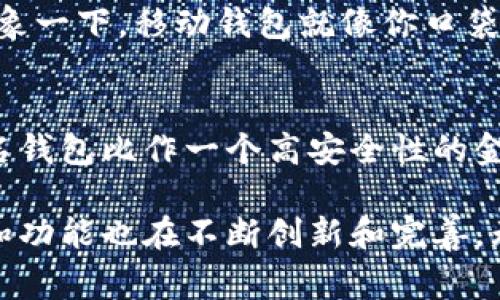 区块链钱包的种类可分为多种，以下是几种常见类型的区块链钱包：

1. 热钱包（Hot Wallet）
热钱包是指始终连接到互联网的区块链钱包。它们通常使用软件，如手机应用或网站，功能方便快捷，适合日常的交易和小额支付。热钱包就像是你随身携带的钱包，方便取用。

2. 冷钱包（Cold Wallet）
冷钱包是一种与互联网断开连接的存储方式，主要用于安全存储大量的加密货币。冷钱包可以是硬件设备（如USB设备）或纸质钱包。就像你家的保险柜，虽然取用不太方便，但更安全。

3. 硬件钱包（Hardware Wallet）
硬件钱包是一种物理设备，用于存储私钥并支持多种加密货币。它们提供高水平的安全性，适合长期投资者。简单来说，硬件钱包就像是你钱包里的金条，不常用，但一用就得心应手。

4. 软件钱包（Software Wallet）
软件钱包是通过桌面或移动应用程序存储区块链资产。它提供了易于使用的界面和管理功能，适合初学者。软件钱包如同你的手机应用，随时随地，想用就用。

5. 网页钱包（Web Wallet）
网页钱包是基于云的服务，允许用户通过浏览器访问钱包。尽管使用方便，但安全性可能相对较低，因为用户要信任提供钱包服务的网站。网页钱包就像一座云端的便利店，随时随地可取，但小心被“偷”的可能性。

6. 移动钱包（Mobile Wallet）
移动钱包是手机端的应用程序，方便用户在移动环境下进行交易。它们通常附带二维码扫描等功能，非常适合小额支付。想象一下，移动钱包就像你口袋里的零钱包，随时准备好交易。

7. 多重签名钱包（Multisig Wallet）
多重签名钱包要求多个密钥才能完成交易，这提高了安全性。它们适用于企业和需要更高安全保障的用户。可以把多重签名钱包比作一个高安全性的金库，只有得到多个授权才能打开，确实较为安全。

这些类型的区块链钱包各有其独特之处，用户可以根据自己的需求选择合适的钱包。随着区块链技术的发展，钱包的种类和功能也在不断创新和完善。无论你是投资者还是普通用户，了解不同钱包的特性都是非常重要的，选择合适的区块链钱包能为你的资产安全保驾护航。