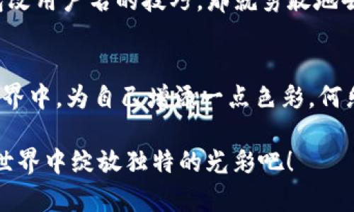 imToken钱包怎么改用户名，让你的虚拟资产有个新“名字”！

imToken, 改用户名, 钱包, 虚拟资产/guanjianci

引言：改名，重整旗鼓
在我们的生活中，名字往往承载了太多意义。就如同一个人的身份证明，数字世界中，用户名同样是我们身份的代表。而在数字钱包中，imToken凭借其安全性和用户友好性，成为了众多用户的首选。但在这个钱包里，你的“身份证”——也就是用户名，真的可以随心所欲地更改吗？今天，就让我们一起揭秘imToken钱包如何改用户名的秘籍，让你的虚拟资产有个更符合你个人特色的新“名字”！

第一步：了解imToken是什么
首先，让我们简要回顾一下imToken这个名字的来历。imToken，不仅仅是一个钱包，更是你的数字资产管理助手。它支持多种加密货币，提供安全的环境，并且使得转账、交易如此简单。想象一下，如同一个值得信赖的管家，一直在保护你的财富。

第二步：为什么要改用户名？
也许你在注册时随意取了个用户名，比如“用户123”或者“李四爱吃榴莲”。可如今的你，想要展现独特的个性，或是为了安全原因，想换个更难猜的名字。此时，一个合理的理由自然就显得格外重要。总之，改用户名不仅是个时尚标签，也是对你个人品牌的重塑。谁还没点小烦恼呢？

第三步：改用户名的准备工作
在开始之前，为了避免意外的尴尬，我们需要做一些准备工作。确保你能够访问imToken钱包的设置选项。同时，检查一下你的网络连接，因为没有良好的网络，相信谁都无法顺利完成更改过程。就像是想要跑步却不愿意穿上运动鞋，努力始终是有必要的对不对？

第四步：步骤详解——如何在imToken上映黑马
1. **打开imToken应用**：首先，拿出你的小手机，点击应用图标。这就像打开一扇窗，让阳光洒进你的生活。
2. **进入设置**：在主界面找到“设置”选项，通常可以在个人信息的区域进行找到。没错，就这个入口，就像是进入一个秘密花园！
3. **编辑个人信息**：在设置里面你会看到“个人信息”这一选项，进入之后找到“用户名”。如同翻开一本书，期待着新的篇章。
4. **输入新用户名**：这时，你可以输入一个新的用户名。尽量选择一个独特而又能代表你的名字，避免使用诸如“12345678”这种简单易猜的！这不仅关乎你的审美，更是对安全的重视。
5. **确认更改**：最后，点击确认，系统就会提示你用户名更改成功。哦~顺利完成的那一刻，感觉就像一场刺激的冒险游戏带来了胜利的喜悦！

第五步：更改后的注意事项
恭喜你成功更改了用户名！不过，成功，并不代表一切都已经结束。接下来有一些小细节需要注意：1. **和朋友分享**：如果有人在用旧用户名联系你，别忘了告诉他们新的称谓。2. **保持安全性**：定期检查你的钱包安全性，保持良好的习惯。3. **感受新名字的魅力**：花点时间去适应这个新名字，给自己点时间，毕竟这就像换了个风格的帽子。

第六步：小结与展望
改名字不止是在imToken钱包，其实在生活中我们也常会遇到这样的情况。名称是在不同环境中展现自我的重要方式，无论是虚拟世界还是现实生活。今天你已掌握了imToken钱包改用户名的技巧，那就勇敢地去展现自己的个性吧！

结尾：数字时代的个人品牌
在这个数字飞速发展的时代，个人品牌的重要性日渐凸显。我们在网络上所使用的每一个用户名，都可能在世人面前成为我们的名片。所以，花一点心思在自己的虚拟资产和数字世界中，为自己增添一点色彩，何乐而不为呢？

记得，名字或许只是一个符号，但它代表的却是我们真实的自己。希望你能在imToken中找到最适合你的名字！诗人说：名字决定了你的命运，一起跟随这个思路，让我们一起在虚拟世界中绽放独特的光彩吧！