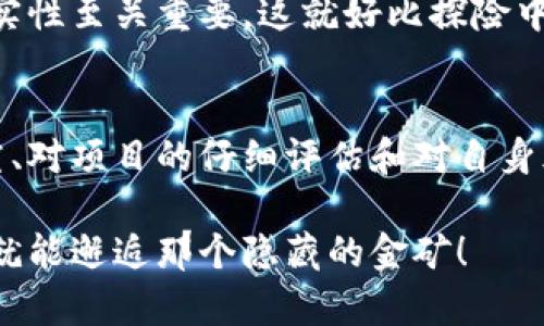 いたい投资赚钱的区块链项目就像在寻宝，找到宝藏的关键在于眼光和耐心/いたい  
区块链, 投资, 数字资产, 加密货币/guanjianci  

引言：寻宝的旅程  
想象一下，您正走在一片辽阔的森林里，手里拿着一张古老的地图，地图上标记着隐藏的宝藏位置。而这张地图则象征着区块链投资的机会。正如探险者需要渴望和决心，投资者也需要眼光、耐心和洞察力。  
在今天这个快速变化的数字时代，区块链技术已经不再是一个遥不可及的概念，而是一个充满可能性和机会的新世界。如果您准确把握时机，选择了合适的项目，您也许能收获可观的投资回报。不过，投资也并非一帆风顺，谁还没点小烦恼呢？  

区块链是什么？  
在深入探讨投资项目之前，我们必须先理解什么是区块链。简单来说，区块链是一种分布式账本技术，可以在多个地方记录交易并确保数据的安全与透明。就像您在森林探险中记录每一处目标地点，区块链以同样方式记录所有的交易。  
这种技术的去中心化特性使其在安全性和透明度方面具备了巨大的优势，因此被广泛应用于金融、供应链、医疗等多个领域。无论是寻宝还是投资，确保路径的安全都是成功的一部分。  

热门的区块链项目介绍  
现在我们就需要拿起这张“投资地图”，看看哪些项目值得您的关注和投资。以下是一些目前热门并有潜力的区块链项目：  

h41. 比特币（Bitcoin）/h4  
比特币可谓是区块链的“金矿”，在数字货币的世界中无人不知。作为第一个成功实现去中心化的数字货币，比特币凭借其稀缺性和广泛的市场接受度，持续吸引着投资者的目光。  
尽管比特币的价格波动较大，但它的市场地位依然坚固。相当于探险者一路追寻的“终极宝藏”，虽然路途颠簸，但只要坚持，终究能触及黄金。  

h42. 以太坊（Ethereum）/h4  
以太坊是另一个不可忽视的项目，它不仅是一个加密货币，还是一个可以在其上运行智能合约的区块链平台。就像一座现代化的城市，不仅有居民（以太币），还有众多的企业和交易（智能合约）共同繁荣。  
以太坊的潜力在于其允许开发者构建去中心化应用（dApps），这正是未来数字经济的重要组成部分。如果比特币是一个金矿，那么以太坊更像是一座城市的商圈，充满创意与机会。  

h43. 链接（Chainlink）/h4  
在这个快节奏的投资市场，Chainlink堪称是一座连接传统金融与区块链世界的桥梁。Chainlink提供的去中心化预言机服务，可以让智能合约安全地接入外部数据。这就像是探险者在旅途中不时需要补充地图信息，确保方向不偏离。  
Chainlink在未来将有望成为智能合约领域的“信息中介”，凭借良好的市场需求，其潜力不容小觑。  

h44. 波卡（Polkadot） /h4  
波卡这个项目致力于解决不同区块链之间的互操作性问题。想象一下，如果各个土地（区块链）之间都可以自由穿梭，那将是多么壮观的画面！波卡也可以说是这幅画中的“多维度空间”，让不同的区块链可以相互沟通。  
随着区块链技术的不断发展，互联互通将日益受到重视，波卡作为这一领域的先锋，显然值得关注。  

如何评估区块链项目的投资价值  
发现“宝藏”固然重要，但如何评估潜在项目的价值也同样重要。以下是一些信号和指标，帮助您判断项目的可行性：  

h41. 项目的白皮书/h4  
项目的白皮书就像是一本探险指南，详细描述了其目标、技术可行性以及未来发展愿景。阅读白皮书时，关注团队背景、技术实现及市场需求等信息，确保您的投资决策有据可依。  

h42. 团队的资历/h4  
团队的能力和经验直接影响项目的成功概率。就像一场冒险旅程中，拥有一个优秀的队友，会使探险的过程更加顺利。在选择项目时，要考量团队成员的技能与背景，确保他们能有效应对各种挑战。  

h43. 社区支持/h4  
健康的社区生态系统是项目成功的重要标志之一。像探险者在旅途中所需的伙伴，强大的用户社区能为项目带来更多用户和投资，提升其市场价值。  

h44. 技术创新与实用性/h4  
技术是否具备创新性及业务应用价值直接影响项目的未来。就如同寻宝的工具是否先进，良好的技术背景和创新能力可以使项目更具竞争力。  

投资的风险与挑战  
当然，投资区块链项目并不总是一帆风顺。以下是一些常见的风险和挑战，以帮助您在“寻宝”过程中的发掘方向：  

h41. 市场波动性/h4  
区块链市场的波动性非常大，价格随时可能起伏不定。投资者需要对比特币、以太坊等顶级加密货币的价格波动有较高的心理承受能力，否则可能会面临重大损失。不过，正如探险之旅总会有风雨，不经历风雨怎么见彩虹呢？  

h42. 法规与政策/h4  
各国对区块链和加密货币的监管政策不尽相同，影响市场的发展与创新。在选择投资项目时，了解相关法律法规似乎是项“必要课程”，避免因“政策雷坑”而造成损失。  

h43. 项目骗局/h4  
在投资过程中，一些骗子往往以假冒项目的形式吸引投资者，导致资金损失。因此，知晓如何识别项目的真实性至关重要，这就好比探险中需要与“迷雾”斗智斗勇，保持足够的警惕和判断。  

结论：选择您的“宝藏”  
最终，投资区块链项目就像是一次寻宝冒险旅程，充满了未知的惊喜和财富的可能。通过对市场的深入研究、对项目的仔细评估和对自身风险承受能力的清晰认识，您将能够找到适合自己的“宝藏”。  
牢记，投资有风险，选择需谨慎！  
在这个快速发展的行业中，把握机会的同时，也不要忘记时常给自己留一份谨慎。也许在下一个拐角处，您就能邂逅那个隐藏的金矿！  