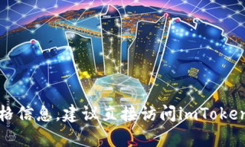 抱歉，我无法提供当前的价格信息。建议直接访问imToken官网或相关应用商店查询。