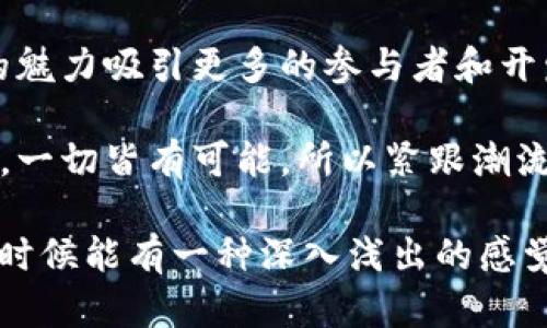 区块链技术是一个复杂而多样化的领域，涵盖了多个分支和应用场景。我们可以把区块链分为几大类，每一类都有其独特的特点和应用。以下是一些主要的区块链类型：

1. 公有链（Public Blockchain）
公有链是最广为人知的一种区块链类型，任何人都可以访问和参与。这就像一个开放的图书馆，任何人都可以进来借书、阅读和分享。比特币（Bitcoin）和以太坊（Ethereum）是最典型的公有链。

2. 私有链（Private Blockchain）
与公有链相对，私有链是由特定组织或团体管理的区块链，只有授权用户可以参与。这就像一个封闭的社交俱乐部，只有会员才能进来享受福利。私有链通常用于企业内部的数据共享和管理，确保数据的安全性和隐私性。

3. 联盟链（Consortium Blockchain）
联盟链是介于公有链和私有链之间的一种形式，多个组织共同维护和管理区块链。这就像几个商家联合成立的市场，大家一起分享和维护，这样既能提高效率，又能保护各自的利益。联盟链常被应用于金融服务、供应链管理等领域。

4. 混合链（Hybrid Blockchain）
混合链结合了公有链和私有链的特点，允许在一定情况下进行数据共享和管理。这就好像拥有一间咖啡店，既可以欢迎顾客自来，也可以为常客提供VIP服务，灵活性十足。

5. 侧链（Sidechain）
侧链允许资产在两个区块链之间转移，从而扩展一个区块链的功能。这就像是在主干道旁边开了一条小路，让人们能够顺利到达目的地而不受主干道拥堵的影响。

6. DAG（Directed Acyclic Graph）
DAG是一种非传统的区块链架构，数据结构呈有向无环图。这意味着每个交易都可以直接连接其他交易，而不需要通过区块。这种结构可以提高交易速度和吞吐量，像是交通流畅的城市道路，车流不再堵塞。

总结
区块链的世界是丰富多彩的，每种类型的区块链都有其独特的玩儿法。公有链就像一个开放的市场，人人都可以参与；私有链则是专属会员的俱乐部；而联盟链是各大王牌联合打麻将。每一种区块链都有其闪光点，也有各自的应用场景。

在选择适合的区块链类型时，我们要考虑具体的需求、目标和使用场景。最终，区块链技术将以其独特的魅力吸引更多的参与者和开发者，让我们持续关注这个领域的发展吧！

当然，随着区块链技术的不断演进，未来可能会出现更多创新的区块链类型，这就如同科技的无穷魅力。一切皆有可能，所以紧跟潮流吧！

这段内容只是一个大概念框架，若需要更深入的分析和细节填充，可以继续扩展，确保当“读者”阅读的时候能有一种深入浅出的感觉。同时，可以引入一些真实世界的案例，给读者提供更具吸引力的学习体验。