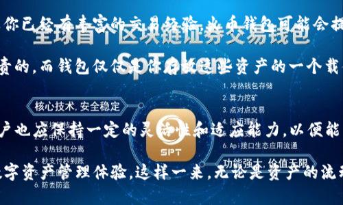 在讨论“imToken”和“火币钱包”这两种数字货币钱包之前，首先需要明确数字货币钱包的基本功能。简而言之，数字货币钱包就像你的电子钱包，它不仅仅是存储数字货币的地方，还提供了容易使用的界面来进行交易和管理资产。

下面，让我们深入探讨这两种钱包的不同之处。

1. 基本概念
imToken是由中国团队开发的一款多链数字资产钱包，支持以太坊及其上所有ERC20代币。此外，imToken还逐渐增加了对其他区块链（如比特币、EOS等）的支持。它以用户友好的界面和较低的学习曲线见长，非常适合初学者和新手。

火币钱包则是由全球知名的数字货币交易所火币网推出的数字资产钱包。它不仅支持多种主流数字货币，还提供了与火币交易所无缝对接的功能，使得用户在交易时可以更加便捷高效。火币钱包的设计理念是“安全、便捷、高效”，尤其适合已经熟悉数字货币交易的用户。

2. 功能比较
在功能上，imToken和火币钱包各有千秋。
imToken不仅具备基本的资产管理功能，还包含去中心化交易所（DEX）的接入，用户可以直接在钱包内进行交易，非常灵活。此外，imToken还支持通过“DApp浏览器”访问各种去中心化应用，让用户能够随时随地享受区块链技术带来的便利。

火币钱包则更侧重于与火币交易所的合作。用户可以轻松管理在火币交易所的资产，实时监控行情，快速进行买入和卖出操作。它的交易功能相对完整，支持多种交易形式，包括现货交易、Margin交易等。

3. 安全性
在数字资产钱包的安全性方面，imToken和火币钱包也有不同的安全机制。
imToken采用了用户本地存储私钥的方式，只有用户能够控制自己的资产，这种方法在理论上增加了安全性。用户还可以通过设置密码和指纹识别提高安全防护。

火币钱包也非常注重用户资产的安全，采用了多重签名及冷钱包技术，确保用户的资产不容易被盗取。此外，火币钱包还会定期进行安全审计和漏洞扫描，让用户的资产更加安全。

4. 用户体验
在用户体验方面，imToken以其简约、直观的界面受到用户的青睐。即使是对区块链一无所知的用户，也可以轻松上手。

火币钱包则更注重功能的多样性和交易的便利性，界面相对复杂一些，适合那些已经熟悉数字货币市场操作的用户。至于新手，可能需要花更多时间适应。

5. 资产支持
imToken支持多种主流货币和ERC20代币，用户可以通过钱包管理多种数字资产，适合多样化的投资需求。同时，imToken还在不断扩展支持的区块链，适时增加新兴的数字货币。

火币钱包也支持多种主流数字货币，并且随着火币交易所的更新，钱包内的资产类型也会随之更新，保证用户能够抓住流行的数字货币投资机会。

6. 总结对比
总体来看，imToken更适合初学者和追求去中心化体验的用户，而火币钱包则适合那些已经熟悉数字货币市场的投资者。选择哪款钱包，可以依据你自己的需求和使用习惯。谁还没点小烦恼呢？不如试试两者，看看哪个更合适自己的风格。

7. 选择钱包的建议
在选择数字货币钱包时，建议首先明确自己的需求。如果你是新手，可能会更倾向于使用imToken这样的用户友好型钱包；如果你已经有丰富的交易经验，火币钱包可能会提供你更多的功能和便利。

此外，无论选择哪种钱包，确保定期备份私钥和助记词，绝对是保护自己数字资产的第一步。记住，你的资产最终是由自己来负责的，而钱包仅仅是你存放这些资产的一个载体。

8. 后续发展
随着区块链技术的不断发展，数字资产管理的需求也在不断上升。imToken和火币钱包将会根据市场的发展进行灵活调整。用户也应保持一定的灵活性和适应能力，以便能及时抓住新机遇。

综上所述，imToken和火币钱包各有特长，用户可以根据自己的需求进行选择。不少人尝试过把两者结合使用，来创造最佳的数字资产管理体验。这样一来，无论是资产的流动性还是安全性，都可以得到有效保障。希望这篇文章能够帮助你更清晰地了解这两款钱包的区别，并选择最适合你的那一款！