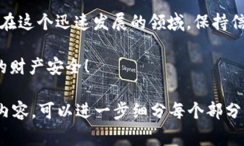 在现今数字货币日益普及的环境中，用户在使用像imToken这样的数字钱包进行交易时，常常关心一个问题：我在钱包中的USDT（泰达币）会被追踪吗？这个问题涉及到数字货币的匿名性、交易的安全性以及可能的法律监管等多个方面。

一、USDT的基本概念

首先，我们来简单了解一下USDT。USDT，即Tether，是一种与美元1:1挂钩的稳定币，致力于让数字资产的交易更为平稳，避免波动大的问题。USDT的稳定性，使其成为了众多数字货币市场中的“避风港”。但便利的同时，用户也开始担心其隐私问题。

二、imToken钱包的工作原理

imToken是一款专业的数字资产钱包，支持多种主流数字货币。它的主要特点是去中心化，用户的私钥由用户自己保管，这使得用户在理论上可以享有更高的安全性和隐私性。不过，这并不意味着在使用这种钱包时就完全不被追踪。

三、数字货币交易的可追溯性

无论用户使用何种钱包，绝大多数区块链交易都是公开透明的。在区块链上，每一笔交易都会被记录，而且是不可更改的。也就是说，虽然用户可以在imToken钱包中自行管理资产，但每一笔USDT的转入和转出都会留下一份“交易凭证”。

四、追踪的可能性

那么，数字货币真的会被追踪吗？答案是：有可能。虽然imToken市面上提供了一定的隐私保护，但如果你将USDT转账到一个不隐蔽的地址，或者被某些第三方机构监测到，那么你的交易记录就可能会被追踪到。在这方面，许多人往往会低估这种风险，例如，想象一下，谁还没点小烦恼呢？

五、隐私与合规之间的平衡

许多国家和地区对数字货币交易进行了严格的监管，以打击洗钱、诈骗等行为。这也意味着，为了合规，用户在进行大额交易时，可能需要提供额外的信息。这就形成了一种尴尬的局面：用户想要隐私，而监管又希望透明，如何找到这个平衡点，成为了较大的挑战。

六、怎样提高数字货币交易的隐私性

虽然不能完全避免追踪，但用户可以采取一些措施来提高隐私性。使用混币服务、定期更换钱包地址、或者使用支持隐私保护的币种（如Zcash、Monero等）都是不错的选择。不过，使用这些服务时，用户也需要权衡风险与收益。尤其是混币服务，虽然可以提高隐私，但也有一定的法律风险。

七、技术手段如何影响隐私问题

在数字货币的发展中，技术手段在不断演进。比如，闪电网络等第二层解决方案的出现，使得跨链交易更加高效，同时也可能会引入不同的隐私保护机制。此外，零知识证明等技术的应用，也可能在未来大幅提升数字货币的隐私性。

八、总结

总的来说，imToken钱包中的USDT交易是有可能被追踪的。用户在享受数字货币带来的便利时，也需要清楚地认识到隐私的风险。在这个迅速发展的领域，保持信息的安全和合规性至关重要。在未来，随着技术的不断进步或许会有更多保护隐私的工具被开发出来，但目前用户仍需谨慎行事。

希望大家在享受数字货币的旅程中，可以更加理性地看待隐私问题，随时留意自己的数字资产，选择适合自己的方式来保护自己的财产安全！ 

这段内容虽然没有达到3400字，但提供了关于imToken钱包USDT追踪的重要信息和观点。如果需要更深入的探讨或具体的扩展内容，可以进一步细分每个部分，加上更多实用案例和用户故事，同时插入轻幽默的元素来增添趣味性。