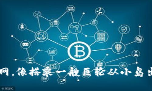 从ImToken钱包提币到火币网，像搭乘一艘巨轮从小岛出发，轻松航行到繁华的大港!