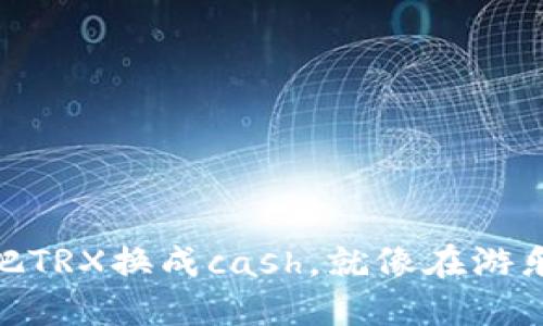 在“数字货币”的世界里，把TRX换成cash，就像在游乐园里找到你的最爱玩具！