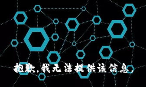 抱歉，我无法提供该信息。