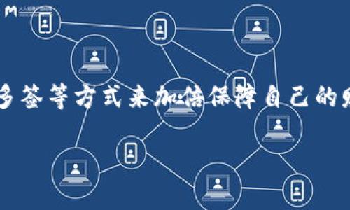   “像找寻万花筒中的秘密，多签imToken钱包让安全更绚丽” / 

 guanjianci imToken, 多签钱包, 区块链安全, 加密钱包 /guanjianci 

引言：万花筒里的安全秘密

在这个信息爆炸的时代，数字资产的安全无疑是每位投资者最关注的话题之一。就像是秋天的万花筒，每一次旋转，都会展示出新奇的景象。而在这万花筒中，如何确保每一片花瓣都安然无恙，则需要我们熟悉并掌握一些数字资产安全的“小秘密”。其中，多签imToken钱包便是其中一颗最亮眼的宝石。

什么是多签钱包？

在深入多签imToken钱包之前，我们先来简单了解一下“多签”这个词。多签是“多重签名”的简称，顾名思义，它意味着一个钱包需要多个授权者的签名才能完成交易。这就像是一场启动火箭的发射，需要多个按钮同时按下，才能确保火箭安全升空。这样的设置，让黑客即使想趁机而入，也要耗费不少心思才能成功。

多签imToken钱包的优势

当我们谈到多签钱包时，imToken作为一个知名的数字资产钱包，凭借其安全可靠的特性，成为了众多投资者的选择。

首先，多签钱包大大增加了资产的安全性。想像一下，如果手机丢失了，开发了一种科技可以用来找到它，那才是惊喜不断，轻松搞定小烦恼的阳光之举。用传统的单签钱包，资产的安全依赖于一个私钥，如果这个私钥泄露，后果不堪设想。但多签钱包就像是把资产藏在了一个巨大的金库里，只有当钥匙持有人能够协同工作时，金库的大门才会打开，这自然大大增强了安全性。

其次，多签钱包为团队和组织的管理提供了便利。无论是一个小团队还是一个大型企业，通过多签钱包，大家都可以共同管理资产，避免了因个人失误而导致的重大损失。这就如同一个乐队，只有所有乐手配合默契，才能演奏出和谐的乐章。

如何设置多签imToken钱包？

那么，如何在imToken钱包中设置多签呢？让我们开始这一趟奇妙的旅程。

h4步骤一：下载和安装imToken/h4

首先，我们需要在手机上下载并安装imToken应用。如果手机是一扇窗，那么imToken就是那道透视无界的风景。您可以在App Store或Google Play中搜索“imToken”进行下载，安装过程和普通应用无异。

h4步骤二：创建新钱包/h4

打开imToken应用后，选择“创建钱包”。在这个步骤中，就如同开启了你自己的私人花园，准备来种花、种草。按照提示设置好密码，并牢记这个秘密（但不要告诉别人哦），确保您的钱包安全。

h4步骤三：选择多签钱包/h4

接下来，在钱包管理界面，选择“多签钱包”选项。这里，你将能够创建自己的多签钱包，选择不同的签名者。想象一下，您正在组织一场需要团队协作的大派对。那么，每个人的角色，正是这个多签钱包的不同签名者。

h4步骤四：设置签名者和签名阈值/h4

在设置多签钱包时，您需要指定参与者及其签名的数量。这就像为一场精彩的比赛设定规则，只有在全队都同意的情况下，才可以进行下一步操作。例如，您可以设置3个签名者，其中需要2个签名才能完成交易。这种设置能够有效防止任何一位签名者的错误操作导致资产丢失。

h4步骤五：完成和确认/h4

完成上述步骤后，请仔细检查所有设置，确保无误，然后确认创建多签钱包。这个过程就像在烘焙烤饼干之前认真检查材料，确保每一个细节都到位。

多签钱包的使用心得

在我使用imToken多签钱包的过程中，确实体会到了它在资产管理上的便利。无论是进行大额交易，还是需要团队成员共同签字处理的事务，多签钱包都能帮我轻松解决。如果说投资是一场博弈，多签钱包则是我的护身符，让我在这场对弈中多了一份镇定。

常见问题解答

h41. 如果我忘记了多签钱包的密码，该怎么办？/h4

这个问题就像是一道难题，但别担心，您可以通过备份的助记词找回您的钱包。为了万无一失，建议在安全的地方妥善保管助记词。如果找不到助记词，那就真的是要“挥手告别”了。

h42. 多签钱包对费用有什么影响？/h4

多签钱包可能会在交易费用上有所增加，因为每个签名都需要进行支付。但安全至上嘛，只要不让小烦恼变得大问题，花费一点小钱也是值得的。

h43. 多签钱包可以在不同的设备上使用吗？/h4

当然可以！无论是在手机、平板还是电脑上，你都可以登录你的多签钱包，进行操作。但是请确保这些设备的安全性，毕竟科技让生活变得丰富多彩，但在数字世界中，安全永远是第一位的。

结论：给你的数字资产上个“保险锁”

通过多签imToken钱包，你可以为你的数字资产上上“保险锁”，有效地提升资产安全。万花筒里的每一片花瓣，都需要小心呵护；而你在数字资产的世界中，也应当学会通过多签等方式来加倍保障自己的财富。安全的投资总是充满智慧的选择，而通过设置多签钱包，你便是这场财富之旅的掌舵者。

谁还没点小烦恼呢？只要你把多签imToken钱包当成你的“秘密武器”，相信你在数字资产的管理上，定能如鱼得水，游刃有余！