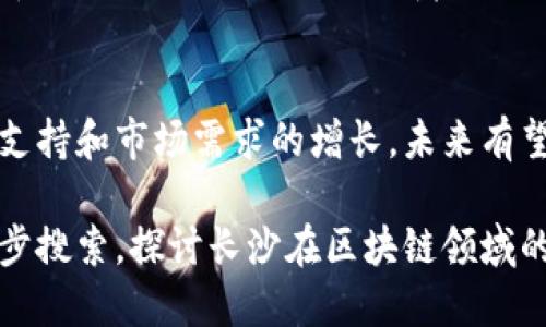 长沙在区块链领域的发展日渐引起了关注，随着技术的进步与市场的需求，越来越多的公司开始涉足这一领域。如果你想了解长沙的区块链上市公司，以下是一些较为知名的企业及其背景信息。

### 一、湖南有色金属控股集团有限公司
湖南有色金属控股集团有限公司不仅在有色金属行业有很强的市场地位，同时也积极拓展区块链技术在供应链金融及物联网领域的应用。

### 二、国网信通公司
国网信通公司专注于电力领域的信息技术，近年来试图将区块链技术应用于电力交易、资源共享等方面，提升交易的透明度与安全性。

### 三、网宿科技
虽然网宿科技总部位于北京，但其在长沙也设有分支机构。该公司在内容分发网络（CDN）及区块链技术结合上探索了多项创新应用。

### 四、湖南长高集团
长高集团主要致力于电力设备的制造和研发，同时也在探索区块链对其智能制造和供应链管理的应用。

### 五、其他初创企业
除此之外，长沙还有许多初创公司在积极探索区块链技术的应用场景，从数字货币到智能合约，涉及的领域较为广泛。

### 结语
长沙的区块链发展正处于上升阶段，虽然目前上市公司数量较少，但随着政策的支持和市场需求的增长，未来有望涌现出更多的相关企业。

如果你对某一公司或领域感兴趣，或希望获取更详细的信息，可以通过网络进一步搜索，探讨长沙在区块链领域的更多可能性。