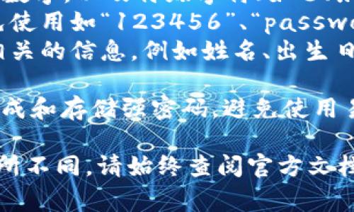 IM钱包的密码格式通常要求符合一定的安全标准，以保护用户资产的安全。虽然具体要求可能会有所不同，但通常包括以下几个方面：

1. **长度要求**：密码一般要求至少8位或12位字符。
2. **字符种类**：通常需要包含大写字母、小写字母、数字，以及特殊字符（如@、#、$、%等）。
3. **避免使用常见密码**：系统可能会提示用户避免使用如“123456”、“password”、“qwerty”等常见密码，以提高安全性。
4. **不包含个人信息**：密码通常不应包含与用户相关的信息，例如姓名、出生日期或用户名等。

为了确保密码的安全性，建议使用密码管理工具来生成和存储强密码，避免使用易记但不安全的密码组合。

具体的要求可能会因IM钱包的不同版本或更新而有所不同，请始终查阅官方文档或支持页面以获取最新信息。