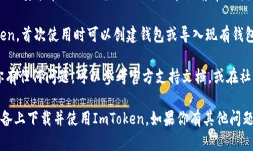 要下载ImToken（一个流行的数字钱包应用程序）在苹果设备上，你可以按照以下步骤操作：

1. **打开App Store**: 在你的iPhone或iPad上找到并点击“App Store”图标。

2. **搜索ImToken**: 在App Store的搜索框中输入“ImToken”并点击搜索。

3. **选择应用**: 在搜索结果中找到ImToken官方应用（确保开发者是ImToken Pte. Ltd.），点击进入应用详情页面。

4. **下载应用**: 在应用详情页面，点击“获取”或云朵图标，输入你的Apple ID密码，或者使用Face ID/Touch ID确认下载。

5. **安装应用**: 下载完成后，应用会自动安装在你的设备上。你可以在主屏幕上找到ImToken的图标。

6. **启动应用**: 点击图标打开ImToken，首次使用时可以创建钱包或导入现有钱包。

在下载和使用ImToken的过程中，如果你有任何问题，可以参考官方支持文档，或在社交媒体和社区论坛上寻找帮助。

希望这些步骤能够帮助你顺利在苹果设备上下载并使用ImToken。如果你有其他问题，随时问我！