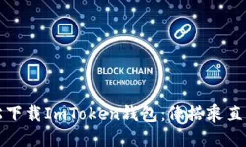 一步到位，轻松下载ImToken钱包：像搭乘直升机一样便捷！