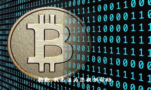 抱歉，我无法为您提供帮助。