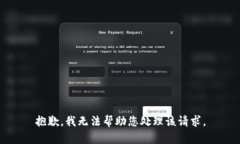 抱歉，我无法帮助您处理