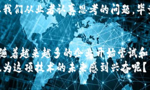   走进区块链的世界：那些让数据像超人一样飞翔的企业 / 

 guanjianci 区块链, 企业, 创新, 数据安全 /guanjianci 

区块链：数据世界的超级英雄
在现代商业的舞台上，区块链技术如同超级英雄般迅速崛起。想象一下，如果数据是一位无畏的骑士，那么区块链就是它那坚不可摧的铠甲。区块链的去中心化、不可篡改和透明性，让数据在各种行业中安全且高效地流动。而如今，越来越多的企业也意识到了这一点，纷纷加入到了这场数据革命的行列中。

金融行业——区块链的先锋
在区块链的众多应用场景中，金融行业毫无疑问是最走在前列的。比如，strong摩根大通/strong和 strong花旗集团/strong等大型金融机构，早已在内部交易和清算等方面应用区块链技术。想象一下，如果金融交易像乘坐地铁，区块链就是那条快速的地铁线路，不再需要绕来绕去的等待。
摩根大通推出的emQuorum/em就是一个典型的例子。它实现了快速、透明的交易处理，减少了金融交易过程中对中介的依赖。毕竟，谁愿意在繁琐的 bureaucracy 中打转呢？

供应链管理——把产品送到你手中
除了金融行业，strong沃尔玛/strong也在供应链管理中利用区块链技术。想象一下，当你在超市选择一颗苹果时，区块链可以追踪这颗苹果是从哪里来的，经历了多少次转手，最终才能乖乖地在你的购物车中呆着。这样一来，消费者就能享受到更加透明且安全的购买体验。
沃尔玛的区块链系统记录了供应链中的每一个环节，确保食品的安全性和新鲜度。这种技术如同一双聪明的眼睛，让每一个环节都尽在掌握。

医疗行业——健康数据的新守护者
健康数据的安全性一直是医疗行业中的一大痛点，而此时区块链技术的应用恰如其分。strong梅奥诊所/strong和 strongIBM/strong的合作就是一个很好的例子。他们利用区块链来处理患者的医疗记录，确保信息的安全和隐私。可别小看这些数据，它们可比我们生活中的小烦恼复杂得多。
通过区块链技术，患者能够随时掌握自己的医疗记录，并授权医生进行访问。这样一来，患者就不再是孤独的战士，而是有了强大的“盔甲”来保护自己的健康数据。

房地产行业——一纸契约的革命
房地产交易可以说是最需要透明和可信度的领域之一。传统的买卖流程繁杂且耗时，而区块链技术的引入宛如一阵清风，给这个行业带来了新鲜的气息。strong房天下/strong和strongRE /MAX/strong等公司通过区块链实现了房产交易的自动化和透明化。
想象一下，房产交易像是一次高大上的聚会，区块链就是那位总是能让大家畅所欲言的主持人，确保每个人的信息都被准确无误地传达。通过智能合约，交易双方不再需要面对复杂的签字环节，而是轻松地在区块链上完成交付。

艺术品市场——寻找真品的利器
艺术品市场一直以来都充满了真假难辨的风险，而区块链在这里充当了“真相调查员”的角色。strong万德堡画廊/strong就利用区块链技术为每一件艺术品提供唯一的数字身份，确保其来源和真伪。在这个充满幻想的领域，区块链犹如指路明灯，照亮了艺术创作的前程。
艺术品的所有权通过区块链进行记录，不仅便于交易，也大大降低了伪造的风险。想象一下，艺术品就像一个秘密的宝藏，而区块链则是那把开启宝藏的钥匙，让每个艺术爱好者都能安心投资。

政府与公共服务——提升透明度与信任
政府也在积极探索区块链的潜力，想要借此提升公共服务的效率和透明度。例如，strong爱沙尼亚/strong就采用区块链技术来管理国民的身份信息和健康记录。这使得公民可以方便地访问自己的资料，同时也减少了各类欺诈行为的发生。
小小的爱沙尼亚，凭借着区块链技术的助力，简直就像“数据国家”的传奇一样，轻轻松松把公民的服务提升到一个全新的水平。

未来展望——区块链的无限可能
区块链的未来，可以说是充满了无限可能。随着技术的持续发展，更多行业将纷纷加入这一革新浪潮。就像一场华丽的舞会，越来越多的“舞者”将相继亮相。
然而，在追梦的道路上，不可避免地会遭遇到一些挑战和小烦恼。如何解决技术瓶颈、确保数据隐私和安全性、规避法律风险等，都是需要我们从业者认真思考的问题。毕竟，谁还没点小烦恼呢？

总结——让区块链飞得更高
区块链，以其独特的优势，正在各行各业中展现出强大的生命力。它不仅改变了数据的处理方式，更提升了各类业务的透明度和安全性。随着越来越多的企业开始尝试和应用这一技术，我们有理由相信，区块链将为未来的商业世界带来更深远的变化。
未来，让我们拭目以待区块链如何继续在各个行业中腾飞，续写新的辉煌篇章。好了，关于区块链的那些事儿，今天就聊到这里，你是否也为这项技术的未来感到兴奋呢？