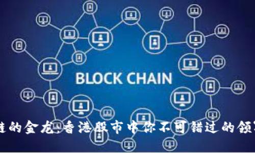 区块链的金龙：香港股市中你不可错过的领军股票