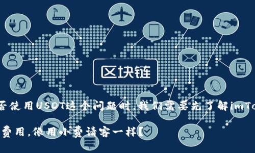 在讨论imToken钱包转账费用可否使用USDT这个问题时，我们需要先了解imToken钱包的基本操作和相关规则。

### 用USDT支付imToken转账费用，像用小费请客一样？