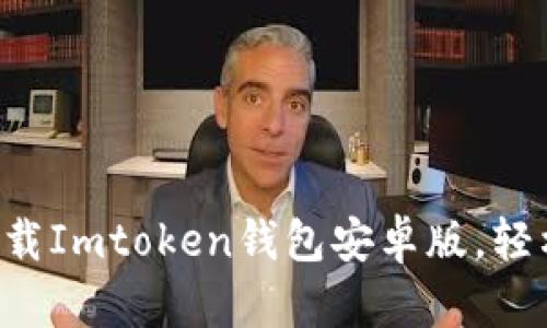 一步一步教你如何下载Imtoken钱包安卓版，轻松管理你的数字资产！