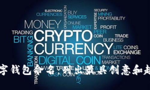 为你的数字钱包命名：列出最具创意和趣味的名字