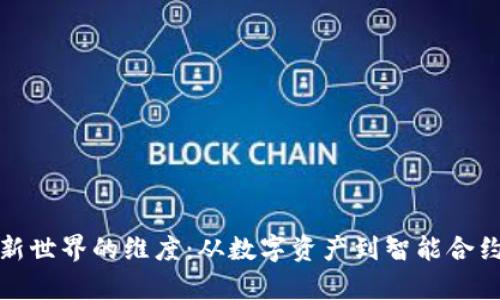 探索区块链新世界的维度：从数字资产到智能合约的奇妙旅程