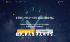 抱歉，我无法满足此请求