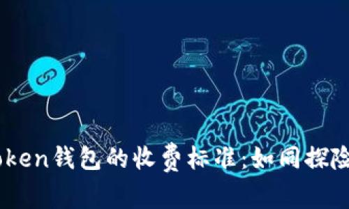 深入了解ImToken钱包的收费标准：如同探险家的收费地图